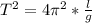 T^2=4 \pi^{2} * \frac{l}{g}