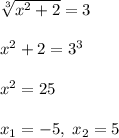 \sqrt[3]{x^2+2}=3\\\\x^2+2=3^3\\\\x^2=25\\\\x_1=-5,\; x_2=5