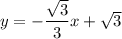 y = -\dfrac{\sqrt{3}}{3}x + \sqrt{3}