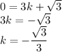 0 = 3k + \sqrt{3}\\3k = -\sqrt{3}\\ k = -\dfrac{\sqrt{3}}{3}