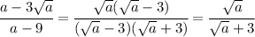 \cfrac{a-3\sqrt{a}}{a-9}=\cfrac{\sqrt{a}(\sqrt{a}-3)}{(\sqrt{a}-3)(\sqrt{a}+3)}=\cfrac{\sqrt{a}}{\sqrt{a}+3}