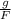 \frac{g}{F}