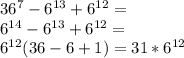 36^7-6^{13}+6^{12}=\\&#10;6^{14}-6^{13}+6^{12}=\\&#10;6^{12}(36-6+1)=31*6^{12}