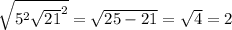 \sqrt{ 5^{2} \sqrt{21} ^{2} } = \sqrt{25-21}= \sqrt{4} =2
