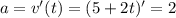 a=v'(t)=(5+2t)'=2