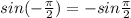 sin(- \frac{ \pi }{2} )=-sin \frac{ \pi }{2}