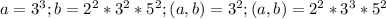 a=3^3;b=2^2*3^2*5^2;НОД(a,b)=3^2;НОК(a,b)=2^2*3^3*5^2