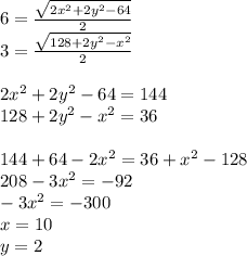 6=\frac{\sqrt{2x^2+2y^2-64}}{2}\\&#10;3=\frac{\sqrt{128+2y^2-x^2}}{2}\\&#10;\\&#10;2x^2+2y^2-64=144\\&#10;128+2y^2-x^2=36\\&#10;\\&#10;144+64-2x^2=36+x^2-128\\&#10;208-3x^2=-92\\&#10;-3x^2=-300\\&#10; x=10\\&#10; y=2