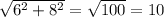 \sqrt{6^{2}+ 8^{2} } = \sqrt{100} =10