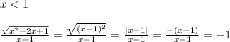 x<1\\\\\frac{ \sqrt{x^2-2x+1} }{x-1}= \frac{ \sqrt{(x-1)^2} }{x-1}= \frac{|x-1|}{x-1}= \frac{-(x-1)}{x-1}=-1