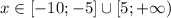 x\in[-10;-5]\cup[5;+\infty)