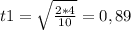 t1 = \sqrt{ \frac{2*4}{10} } = 0,89