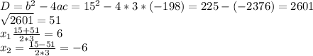 D=b ^{2} - 4ac=15 ^{2} -4*3*(-198)=225-(-2376)=2601 \\ \sqrt{2601} =51 \\ x_{1} \frac{15+51}{2*3} =6 \\ x_{2}= \frac{15-51}{2*3} =-6&#10;