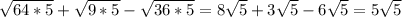 \sqrt{64*5}+ \sqrt{9*5}- \sqrt{36*5}= 8 \sqrt{5} +3\sqrt{5} -6\sqrt{5} =5\sqrt{5}