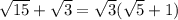 \sqrt{15}+ \sqrt{3}= \sqrt{3}( \sqrt{5}+1 )