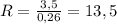 R= \frac{3,5}{0,26} =13,5