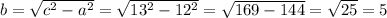 b = \sqrt{ c^{2} - a^{2}} = \sqrt{ 13^{2} - 12^{2} } = \sqrt{169-144} = \sqrt{25} = 5