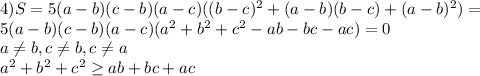 4) S=5(a-b)(c-b) (a-c) ((b-c)^2+(a-b)(b-c) + (a-b)^2) = \\ &#10; 5(a-b)(c-b)(a-c)(a^2+b^2+c^2-ab-bc-ac)=0\\&#10; a \neq b , c \neq b , c \neq a \\&#10; a^2+b^2+c^2 \geq ab+bc+ac