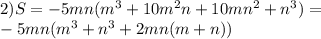 2)S = -5mn(m^3+10m^2n+10mn^2+n^3) =\\-5mn(m^3+n^3+2mn(m+n))