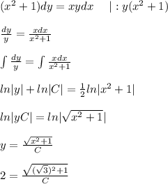 (x^2+1)dy=xydx\ \ \ \ |:y(x^2+1) \\ \\ \frac{dy}{y}=\frac{xdx}{x^2+1} \\ \\ \int\frac{dy}{y}=\int\frac{xdx}{x^2+1} \\ \\ ln|y|+ln|C|=\frac12ln|x^2+1| \\ \\ ln|yC|=ln|\sqrt{x^2+1}| \\ \\ y=\frac{\sqrt{x^2+1}}{C} \\ \\ 2=\frac{\sqrt{(\sqrt 3)^2+1}}{C}