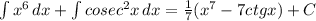 \int {x^6} \, dx + \int {cosec^2 x} \, dx= \frac{1}{7}(x^7-7ctgx)+C