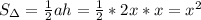 S_{\Delta}=\frac{1}{2}ah=\frac{1}{2}*2x*x=x^2