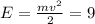 E= \frac{mv^2}{2} =9