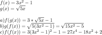 f(x)=3x^2-1 \\&#10;g(x)=\sqrt{5x}\\&#10;\\&#10;a)f(g(x))=3*\sqrt{5x}-1\\&#10;b)g(f(x))=\sqrt{5(3x^2-1)}=\sqrt{15x^2-5} \\&#10;c)f(f(x))=3(3x^2-1)^2-1=27x^4-18x^2+2