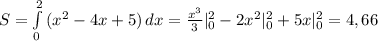 S= \int\limits^2_0 {(x^2-4x+5)} \, dx = \frac{x^3}{3}|_0^2-2x^2|_0^2+5x|_0^2 = 4,66