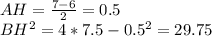 AH=\frac{7-6}{2}=0.5\\&#10; BH^2=4*7.5-0.5^2 = 29.75