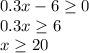 0.3x-6 \geq 0 \\ 0.3x \geq 6 \\ x \geq 20