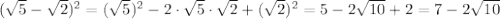 ( \sqrt{5}- \sqrt{2})^2=( \sqrt{5})^2-2\cdot\sqrt{5}\cdot\sqrt{2}+(\sqrt{2})^2=5-2\sqrt{10}+2=7-2\sqrt{10}