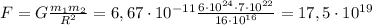 F=G \frac{m_1m_2}{R^2} =6,67\cdot 10^{-11} \frac{6\cdot 10^{24}\cdot 7\cdot 10^{22}}{16\cdot 10^{16}}=17,5\cdot 10^{19}