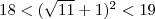 Между какими соседними числами расположено значение выражения (корень из 11+1)в квадрате