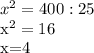 x^2=400:25&#10;&#10;x^2=16&#10;&#10;x=4
