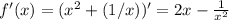 f'(x)= (x^2 + (1/x))'=2x- \frac{1}{x^2}