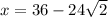 x=36-24\sqrt{2}