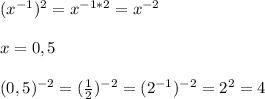 (x^{-1})^2=x^{-1*2}=x^{-2}\\\\x=0,5\\\\(0,5)^{-2}=( \frac{1}{2} )^{-2}=(2^{-1})^{-2}=2^2=4