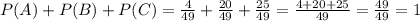 P(A)+P(B)+P(C)=\frac{4}{49}+\frac{20}{49}+\frac{25}{49}=\frac{4+20+25}{49}=\frac{49}{49}=1