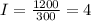 I= \frac{1200}{300} =4