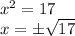 x^{2} =17 \\ x =\pm \sqrt{17}