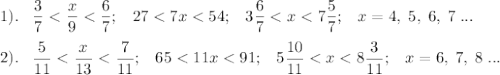 \displaystyle 1).\;\;\; \frac{3}{7} < \frac{x}{9} < \frac{6}{7}; \;\;\; 27 <7x <54; \;\;\; 3\frac{6}{7} < x <7\frac{5}{7}; \;\;\; x=4,\;5,\;6,\;7\;...\\\\2).\;\;\; \frac{5}{11} < \frac{x}{13} < \frac{7}{11}; \;\;\; 65 <11x <91; \;\;\; 5\frac{10}{11} < x <8\frac{3}{11}; \;\;\; x=6,\;7,\;8\;...