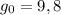 g _{0} =9,8