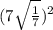 (7 \sqrt{ \frac{1}{7} } )^2