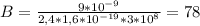 B= \frac{9*10 ^{-9} }{2,4*1,6*10 ^{-19} *3*10 ^{8} } =78