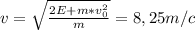 v= \sqrt{ \frac{2E+m*v_{0}^2}{m} }=8,25m/c