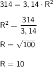 \sf 314=3,14\cdot R^2\\\\ \sf R^2=\dfrac{314}{3,14}\\\\ \sf R=\sqrt{100}\\\\\sf R=10
