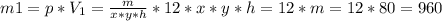 m1=p* V_{1} = \frac{m}{x*y*h}*12*x*y*h=12*m=12*80=960