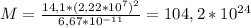 M= \frac{14,1*(2,22*10 ^{7} ) ^{2} }{6,67*10 ^{-11} } =104,2*10 ^{24}