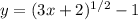 y=(3x+2)^{1/2}-1